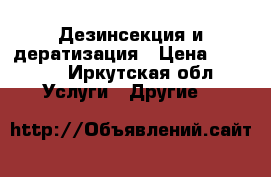 Дезинсекция и дератизация › Цена ­ 1 000 - Иркутская обл. Услуги » Другие   